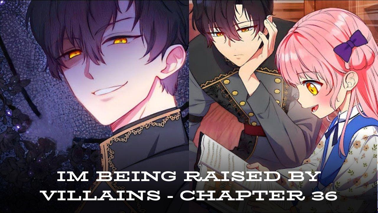 Exploring “Im Being Raised by Villains – Chapter 36”: A Detailed Analysis