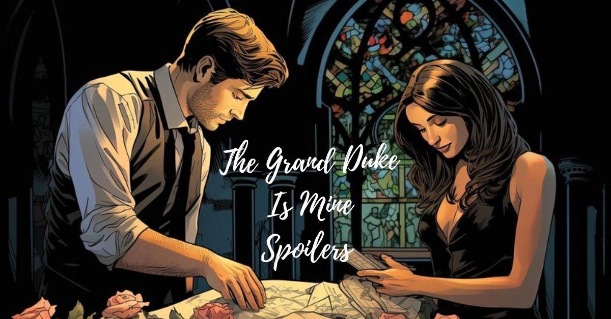 The Grand Duke Is Mine Spoilers: A Deep Dive into the Intricacies of the Story